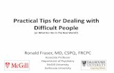 Practical Tips for Dealing with Difficult People · 2018-11-20 · Practical Tips for Dealing with Difficult People (or What Do I Do In The Real World?) Ronald Fraser, MD, CSPQ, FRCPC