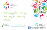 Rethinking 21st century teaching and learning spaces€¦ · Rethinking 21st century teaching and learning spaces #FCL_eu futureclassroomlab ... 21st century skills Learning to learn.