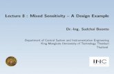 Lecture 8 : Mixed Sensitivity – A Design Examplestaff.kmutt.ac.th/~sudchai.boo/Teaching/inc692/lecture8.pdf · Lecture 8 : Mixed Sensitivity { A Design Example Dr.-Ing. Sudchai