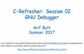 C-Refresher: Session 02 GNU Debugger - Arif ButtC-Refresher: Session 02 GNU Debugger Arif Butt Summer 2017 I am Thankful to my student Muhammad Zubair bcsf14m029@pucit.edu.pk for preparation