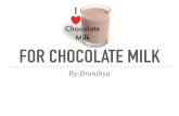 FOR CHOCOLATE MILK Presentation.pdf · WHY CHOCOLATE MILK IS GOOD FOR YOU First of all is that chocolate milk it has a amount of vitamins A,C for kids our age. Second is that it has