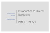 Introduction to DirectX Shawn Hargreaves Microsoft Raytracingintro-to-dxr.cwyman.org/presentations/IntroDXR_RaytracingAPI.pdf · ID3D12GraphicsCommandList::Dispatch •Submit command
