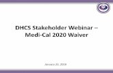 DHCS Stakeholder Webinar – Medi-Cal 2020 Waiver Renewal/Waiver_W… · Medi-Cal 2020 Overview . Key Programmatic Elements • Public Hospital Redesign and Incentives in Medi -Cal