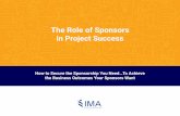The Role of Sponsors in Project Success...How to Secure the Sponsorship You Need…To Achieve the Business Outcomes Your Sponsors Want 2 The Role of Sponsors in Project Success Sponsorship
