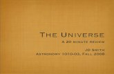The Universetir.astro.utoledo.edu/jdsmith/teaching/a1010_f08/FinalReview.pdf · system. We see them when they visit the inner solar system. “Dirty iceballs.” Kuiper-Belt 30-50