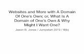Websites and More with A Domain Of One’s Own; or, What Is ......Websites and More with A Domain Of One’s Own; or, What Is A Domain of One’s Own & Why Might I Want One? Jason