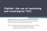 Clipflair: the use of captioning and revoicing for TCFL · Clipflair: the use of captioning and revoicing for TCFL Helena Casas-Tost & Sara Rovira-Esteva Departament of Translation