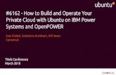 #6162 - How to Build and Operate Your Private Cloud with ...€¦ · First commercial Linux to support: POWER8 LE CAPI KVM, PowerKVM Docker, LXC, LXD Cloud Foundry Canonical is Platinum
