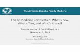 Family Medicine Certification: What’s New, What’s True, and … · 2019-11-01 · Texas Academy of Family Physicians November 9, 2019 Wendy Biggs, MD American Board of Family