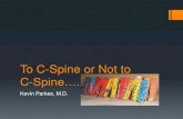 To C-Spine or Not to C-Spine…. · Anatomy Studies . Two Different Questions Spinal precautions Things have changed Lots to consider Spinal clearance ... CCR (Canadian C-Spine Rules)