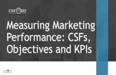 Measuring Marketing Performance: CSFs, …...•KPIs, on the other hand, are measures used to quantify management objectives •KPIs are derived from CSFs. •KPIs indicate a defined