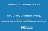 WHO Country Cooperation Strategy · 8| WHO NCDs GCM Meeting 7 April 2016 CCS and NCDs: The Role of CCS in setting programmatic direction WHO reform: the Strategic Agendas of CCSs/BCAs