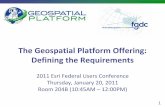 The Geospatial Platform Offering: Defining the Requirements · 1/18/2011  · Platform standards. Monitor costs, loads, issues and options in support of OMB IT project document guidance