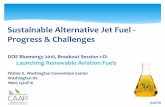 Sustainable Alternative Jet Fuel - Progress & Challenges · CATJ-SKA Sugars – alcohols Byogy, LT, SwB . Vertimass, Poet ? ATJ-SPK expansion Sugars – ethanol / xOH GranBio, UOP,