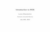 Introduction to ROS - TUM · 2012-08-07 · Introduction to ROS Lorenz M osenlechner Technische Universit at Munchen July 18th, 2012. ... Lorenz Mösenlechner Introduction to ROS