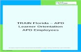 TRAIN Florida APD Learner Orientation APD Employees · TRAIN Florida is your ticket to SUCCESS! As an APD learner, you can: Access TRAIN Florida 24 hours a day, 7 days a week. Quickly