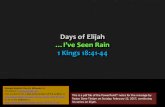 Days of Elijah …I’ve Seen Rain 1 Kings 18:41-44...2017/02/12  · Days of Elijah …I’ve Seen Rain 1 Kings 18:41-44 This is a ofthe PowerPoint® notes for the message by Pastor