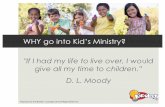 WHY go into Kid’s Ministry? · 4. Uses a wide range of skills Leadership, Administration, Team Building, Speaking, Teaching, Shepherding, Mentoring – it is a respected profession