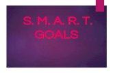 S. M. A. R. T. GOALS · Dreams: You Have to have a dream to make a dream come true Dreams are things you WANT to have happen Goals: What you do, where you go and what you become depend