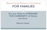 It’s our duty to STEWARD THE ... - Being Person-Centeredpersoncenteredplanning.com/.../04/Becoming-Person-Centered-for-fa… · Being person-centered means creating a space that