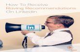 How To Receive Raving Recommendations On Linkedin · LinkedIn recommendations are one of the newest and most sought-a˜er forms of public testimonial. But, if you’re anything like