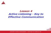Lesson 4 Active Listening - Key to Effective Communication · Active Listening - Key to Effective Communication . Good communication skills •Expressing yourself plainly and clearly
