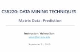 CS6220: Data Mining Techniquesweb.cs.ucla.edu/.../03Matrix_Data_Prediction.pdf · CS6220: DATA MINING TECHNIQUES Instructor: Yizhou Sun yzsun@ccs.neu.edu September 21, 2015 Matrix