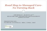 Road Map to Managed Care- No Turning Back...THURSDAY, MARCH 26TH HEALTHCARE FINANCIAL MANAGEMENT ASSOCIATION PRESENTED BY: PATRICK CUCINELLI, MBA, LNHA, EMT Road Map to Managed Care-