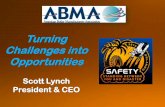 Turning Challenges into Opportunities Meeting... · 2017-03-20 · Turning Challenges into Opportunities Scott Lynch President & CEO . WHY AM I HERE •Offer my perspectives on today’s