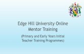 Edge Hill University Online Mentor Training · 2018-12-21 · Edge Hill University Online Mentor Training (Primary and Early Years Initial Teacher Training Programmes) in the Departments
