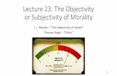 J. L. Mackie –“The Subjectivity of Values” Thomas Nagel –“Ethics” · 2016-12-04 · reasoning. •“The objectivity of moral reasoning does not depend on its having an