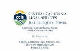 CENTRAL CALIFORNIA LEGAL SERVICES · Central California Legal Services, Inc. 2115 Kern Street, Suite 200 Fresno, CA 93721 CENTRALCALIFORNIA LEGALSERVICES JUSTICE. EQUITY. POWER. El