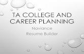 Resume Builder TA COLLEGE AND Naviance CAREER PLANNING · • A resume serves as your first impression to an employer or college • A resume is an important document that allows