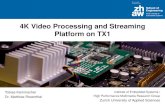 4K Video Processing and Streaming Platform on TX1 · 2017-05-11 · 4K Video Processing and Streaming Platform on TX1 . Zürcher Fachhochschule Goal 1. Live video streaming o In 5