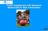 Public Engagement with Research Masterclass 8: Risk Assessment · 24th April 1-4pm Relating Public Engagement to Impact 29th May 1-4pm Costing your Public Engagement activity and