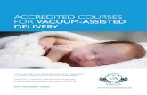 ACCREDITED COURSES FOR VACUUM-ASSISTED DELIVERY · 2 Clinical Excellence Commission. Vacuum Assisted Births – Are We Getting it Right? A Focus on subgaleal heamorrhage 2014. 3 RANZCOG