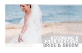 BECOMING A FOUR SEASONS BRIDE & GROOM · THE WEDDING COLLECTION Four Seasons eases the worry of wedding planning with our thoughtfully created wedding packages. If you wish to custom-design