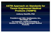 ASTM Approach on Standards for Tissue Engineered Medical ...–Establish standards and guides for use in tissue engineered medical products. –Consensus based approach, involving