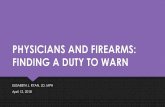 PHYSICIANS AND FIREARMS: FINDING A DUTY TO …...FINDING A DUTY TO WARN ELISABETH J. RYAN, JD, MPH April 12, 2018 GUN VIOLENCE IS A PUBLIC HEALTH ISSUE Firearms violence killed more