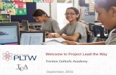 Welcome to Project Lead the Way Trenton Catholic Academy€¦ · Welcome to the PLTW Network Project Lead The Way provides a transformative learning experience for K-12 students and