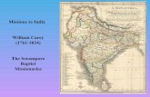 Missions to India William Carey (1761-1834) The Serampore … · 2009-05-28 · William Carey (1761-1834) ‘The Father of Modern Missions’. May 31, 1792 famously preached his message