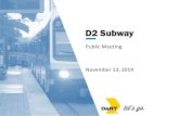 D2 Subway - DART.org · Public Meeting November 13, 2019 • To update the community on D2 Subway progress since last meeting in April 2019 • To get your feedback on: –In progress