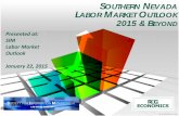 SOUTHERN NEVADA LABOR MARKET OUTLOOK 2015 & BEYOND · 2016-12-05 · SOUTHERN NEVADA LABOR MARKET OUTLOOK 2015 & BEYOND Presented at: SIM . Labor Market . Outlook . January 22, 2015