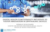 DIGITAL HEALTH FUNCTIONALITY INITIATIVES TO FOSTER ... · FOSTER INNOVATION IN OPHTHALMIC DEVICES RONALD SCHUCHARD CENTER FOR DEVICES AND RADIOLOGICAL HEALTH ... •Food and Drug