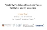 Popularity Prediction of Facebook Videos for Higher ... · Workflow of Videos on Facebook 3 Original Streaming Video Engine CDN Encoded ABR Streaming Upload Backend Storage ABR streams