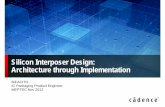 Silicon Interposer Design: Architecture through Implementation - Cadence.pdf · Chip Scale Review, March- April 2011 p 20 • New integrated design process concept • Co-Design bridging