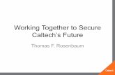 Working Together to Secure Caltech’s Future€¦ · research agenda fettered only by the limits of their imagination, the Institute’s leadership sets broad intellectual priorities