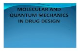 MOLECULAR AND QUANTUM MECHANICS IN DRUG DESIGN 1 · Quantum Mechanics and Molecular Mechanics There are two different approaches to compute the energy of a molecule. Quantum mechanics