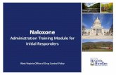 Administration Training Module for Initial Responders · administration of naloxone to the West Virginia Poison Center. Call: 1-800-222-1222 . OR send the naloxone administration