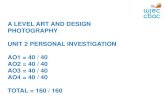 A LEVEL ART AND DESIGN PHOTOGRAPHY UNIT 2 PERSONAL … · unit 2 personal investigation ao1 = 40 / 40 ... ao3 = 40 / 40 ao4 = 40 / 40 total = 160 / 160 . wjec cbac . in //'llfeîtue7